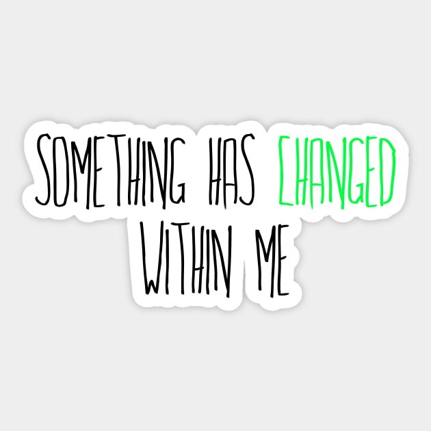 Something has Changed Within Me Sticker by TheatreThoughts